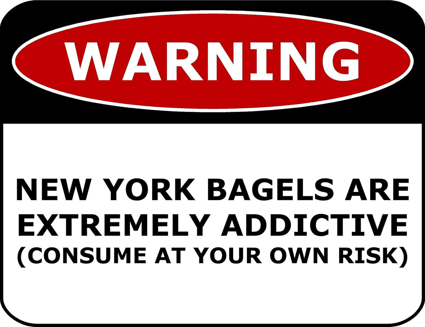 Warning New York Bagels Are Extremely Addictive (Consume At Your Own Risk) 11.5" x 9" Laminated Funny Sign