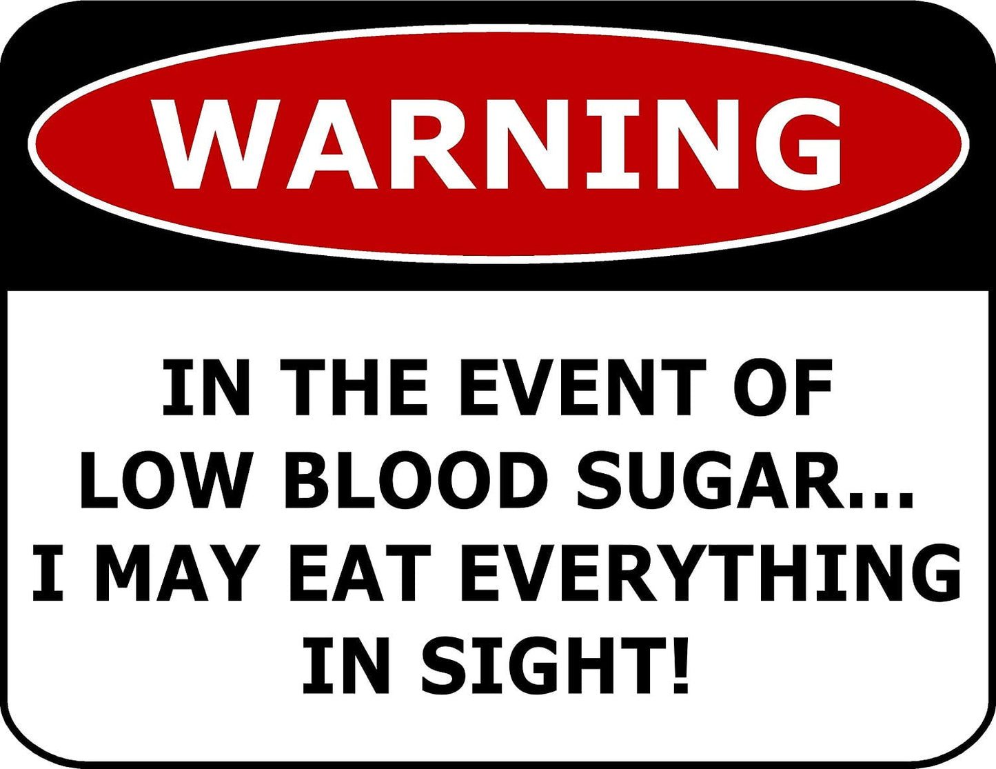 Warning In The Event Of Low Blood Sugar.I May Eat Everything In Sight! 11.5" x 9" Laminated Funny Sign