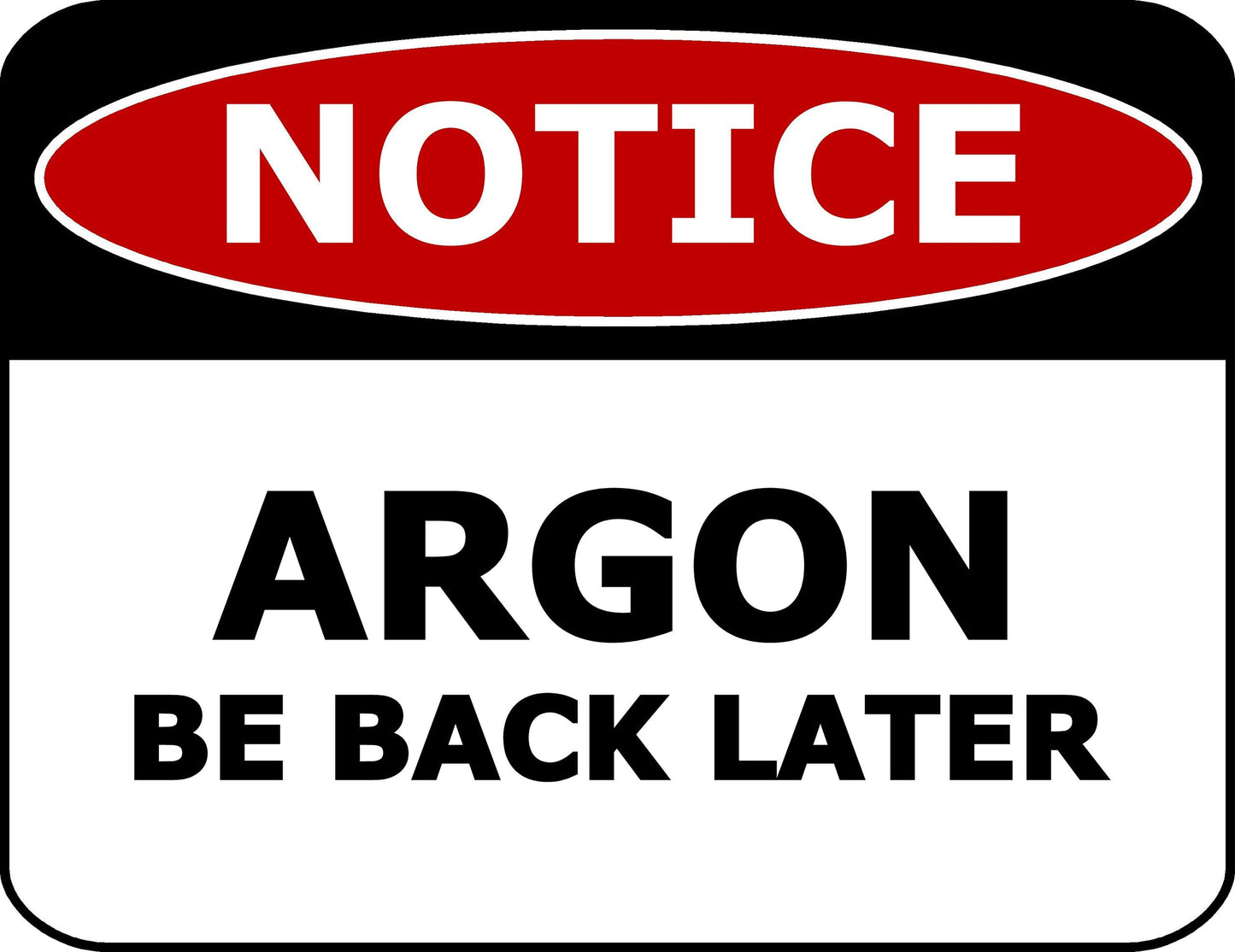 Notice Argon Be Back Later 11.5" x 9" (Science/Chemistry Humor) Laminated Sign