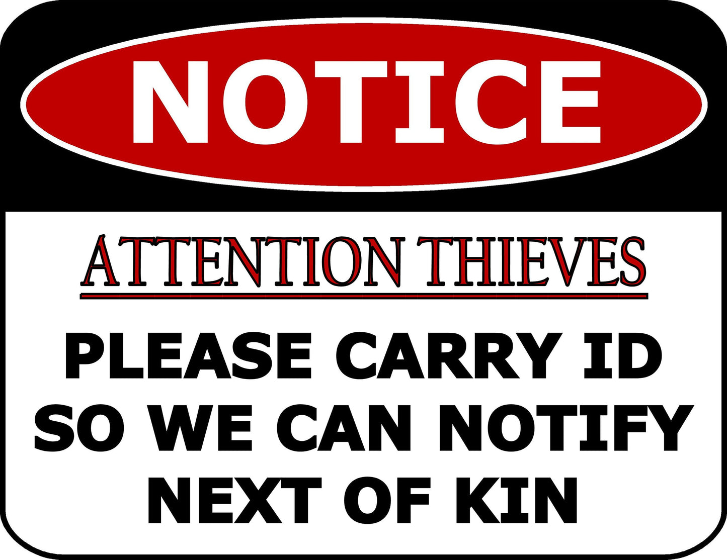 Notice Attention Thieves Please Carry Id So We Can Notify Next Of Kin 11.5 inch by 9 inch Laminated Funny Sign
