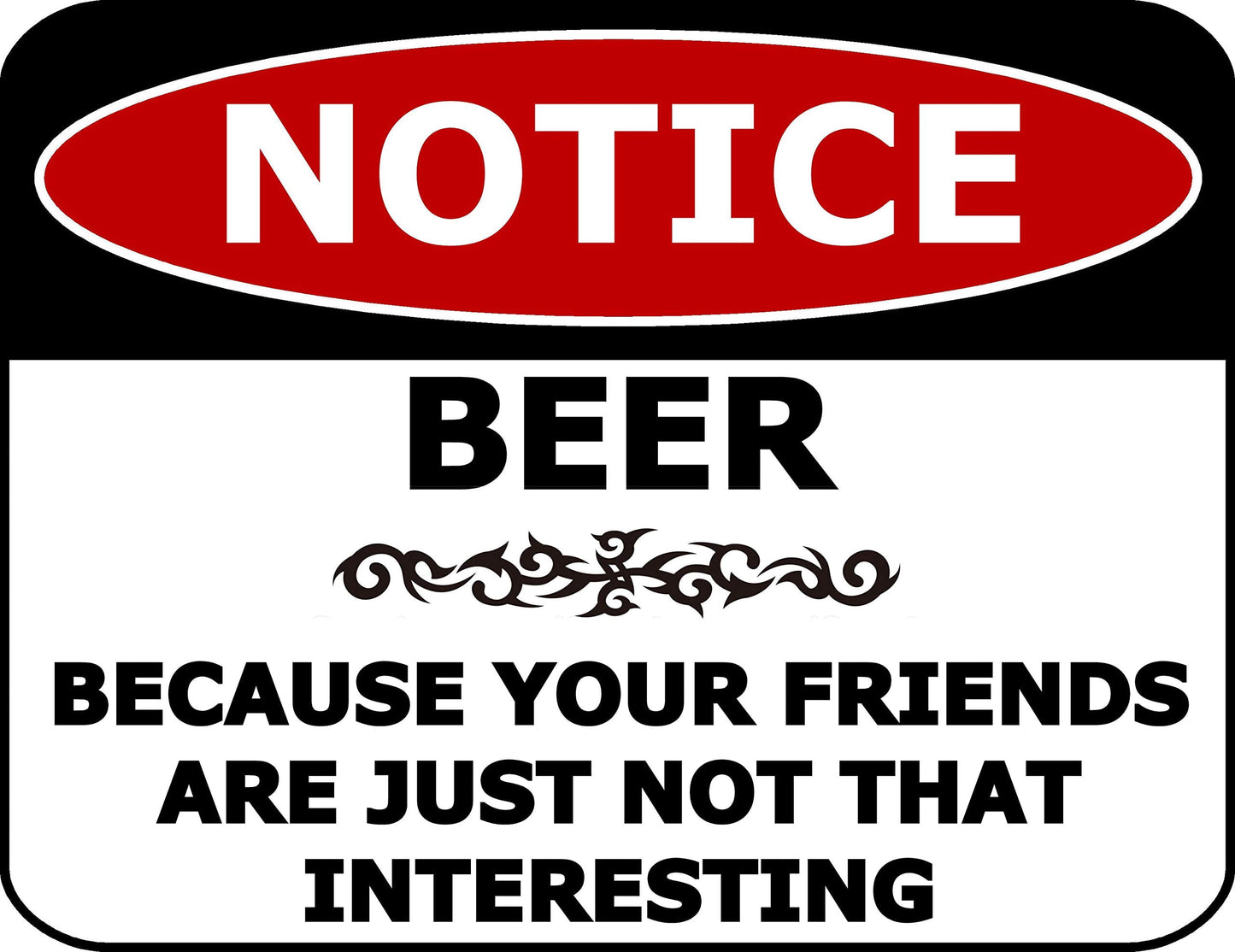 Notice Beer Because Your Friends are Just Not That Interesting 11.5 inch by 9 inch Laminated Funny Sign