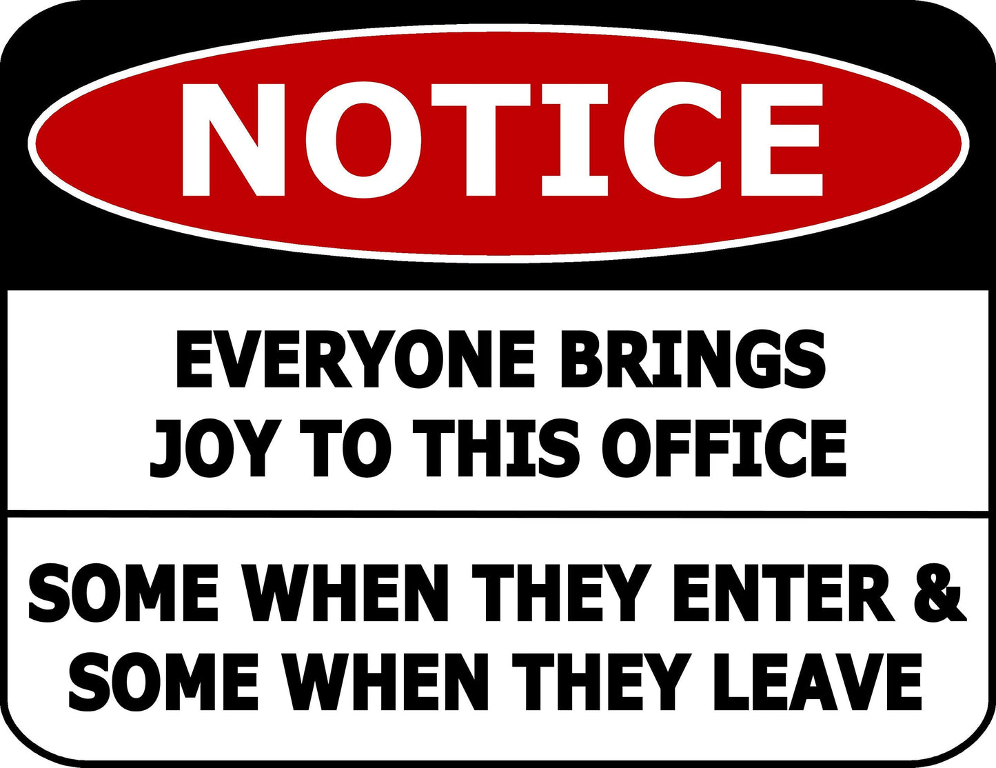 Notice Everyone Brings Joy to The Office Some When They Enter & Some When They Leave 11.5 inch by 9 inch Laminated Funny Sign