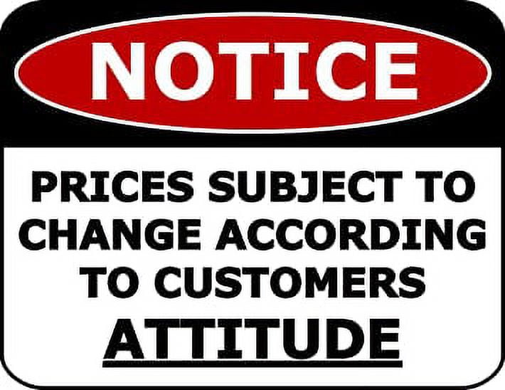 Notice Prices Subject To Change According To Customers Attitude 11.5 inch by 9 inch Laminated Funny Sign