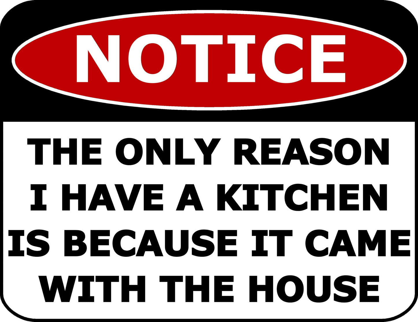 Notice The Only Reason I Have A Kitchen is Because It Came with The House 11.5 inch by 9 inch Laminated Funny Sign