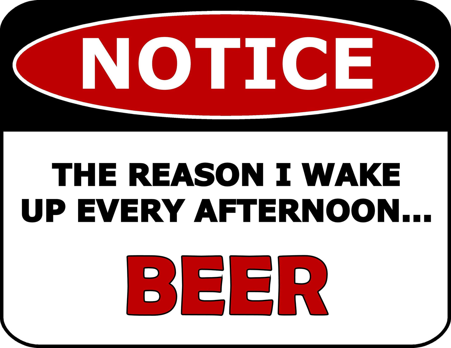 Notice The Reason i Wake Up Every Afternoon Beer 11.5 inch by 9 inch Laminated Funny Sign