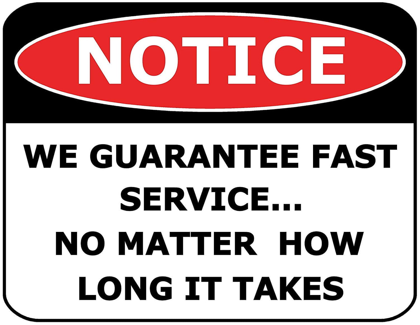 Notice We Guarantee Fast Service. No Matter How Long it Takes 11.5" x 9" Laminated Funny Sign