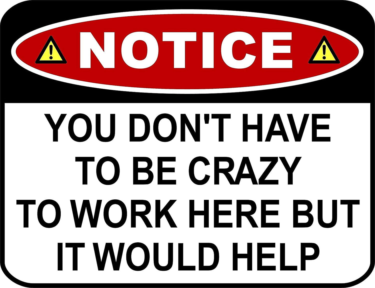 Notice You Don't Have to be Crazy to Work Here But it Would Help 11.5 inch by 9 inch Laminated Funny Sign