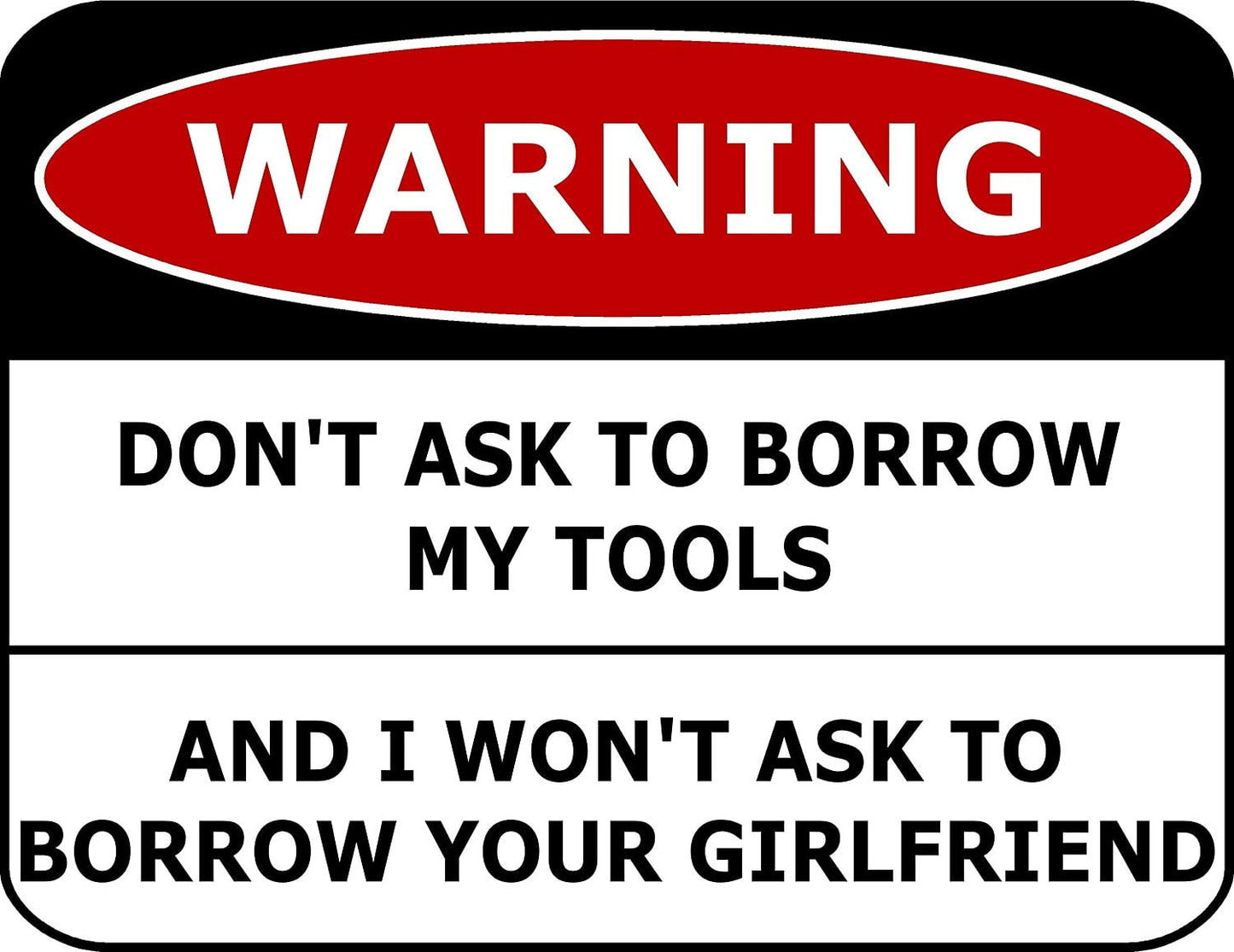 Warning Don't Ask To Borrow My Tools And I Won't Ask To Borrow Your Girlfriend 11.5" x 9" Laminated Funny Sign