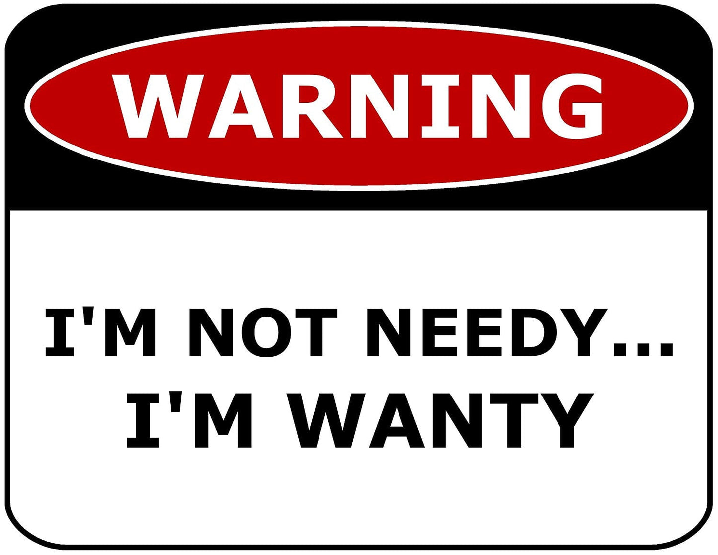 Warning I'm Not Needy...I'm Wanty 11.5 by 9 Laminated Sign