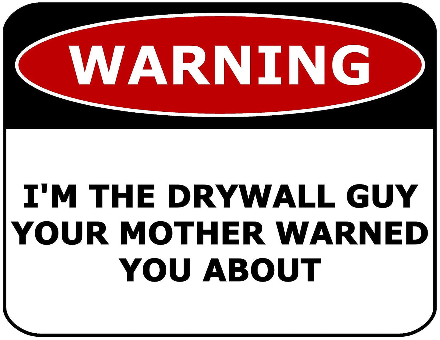 Warning I`m the Drywall Guy Your Mother Warned You About 11.5" x 9" Laminated Funny Sign