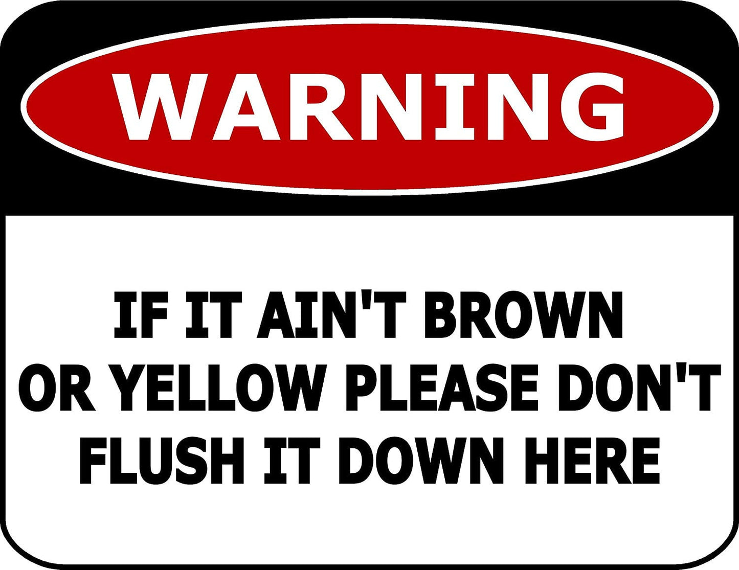 Warning If It Ain't Brown Or Yellow Please Don't Flush It Down Here 11.5" x 9" Laminated Funny Sign