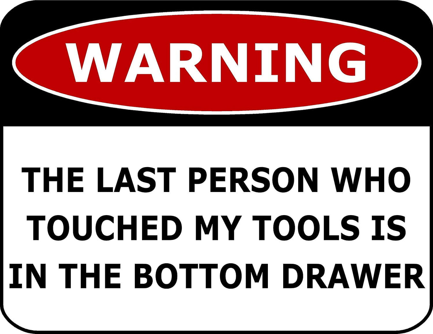 Warning The Last Person Who Touched My Tools is In The Bottom Drawer 11.5" x 9" Laminated Funny Sign