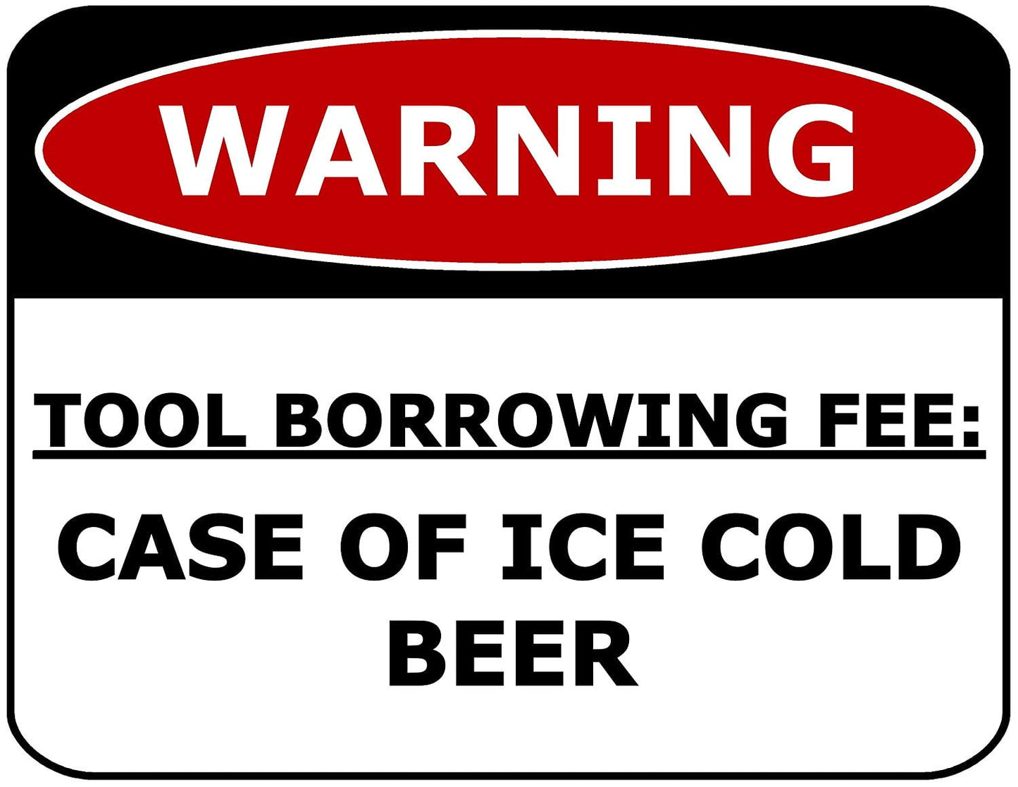 Warning Tool Borrowing Fee: Case Of Ice Cold Beer 11.5" x 9" Laminated Funny Sign