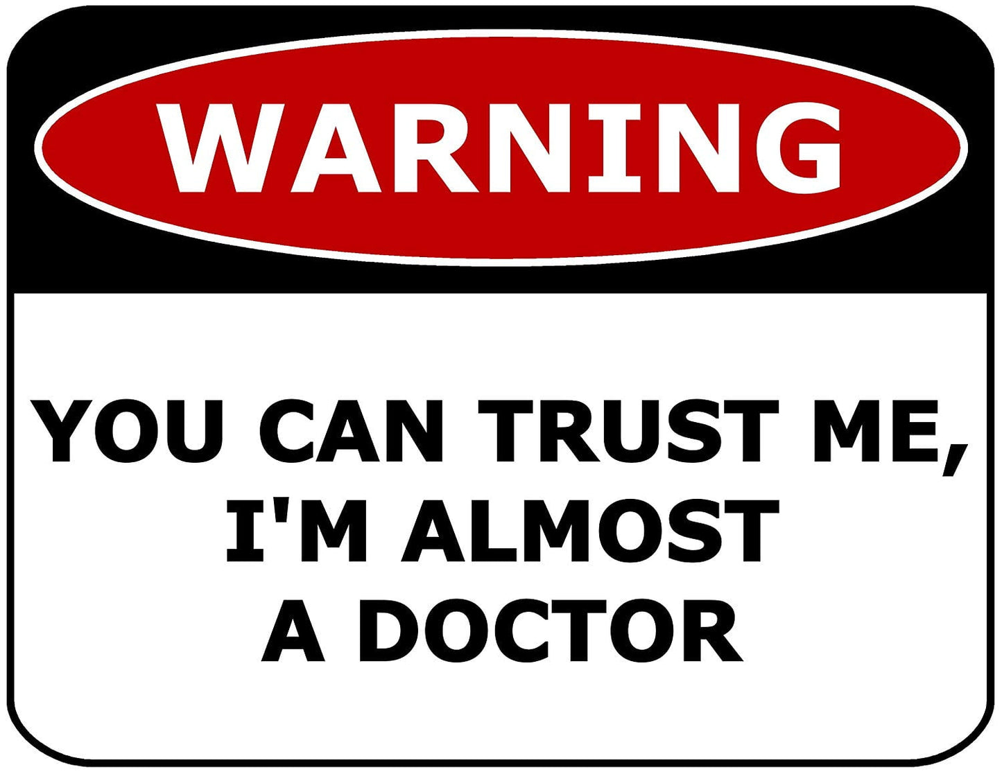 Warning You Can Trust Me, I'm Almost A Doctor 11.5" x 9" Laminated Funny Sign