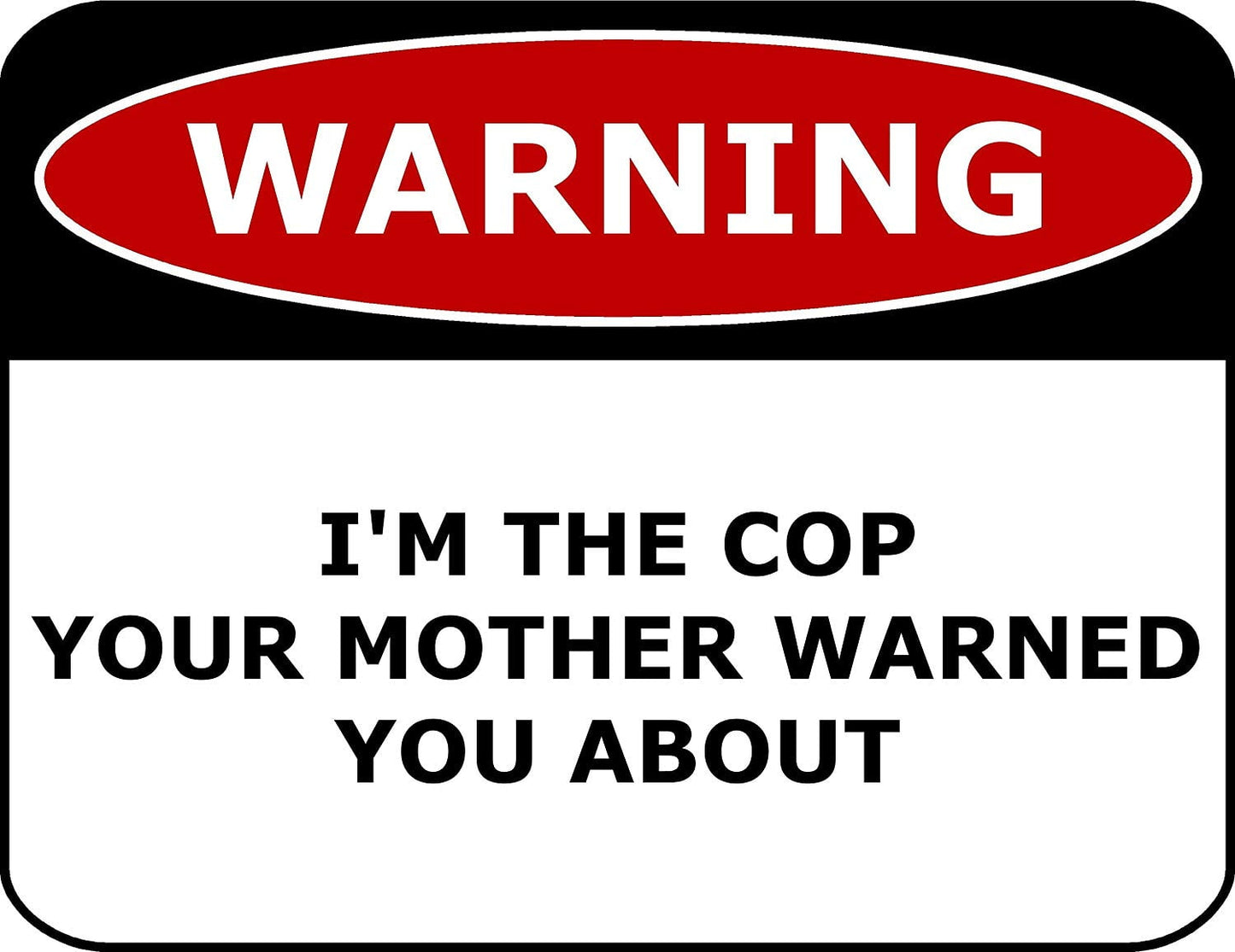 Warning I'm The Cop Your Mother Warned You About 11.5" x 9" Laminated Funny Sign