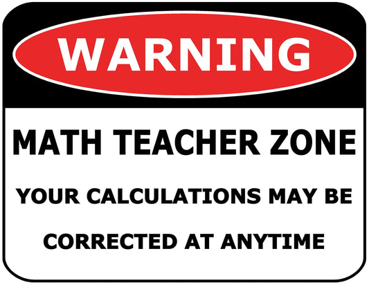 Warning Math Teacher Zone Your Calculations May be Corrected at Anytime 11.5" x 9" Laminated Funny Sign