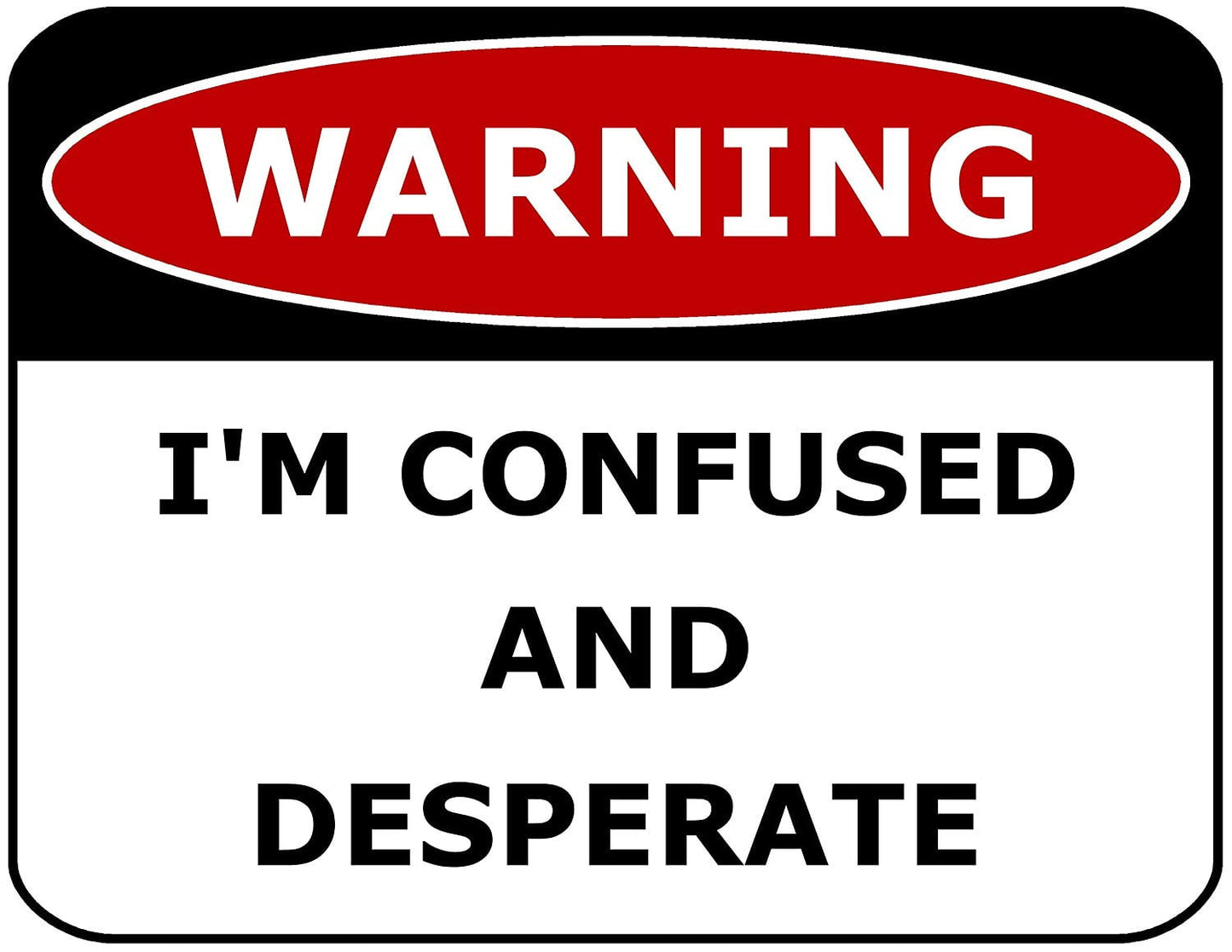 Warning I'm Confused and Desperate 11.5" x 9" Laminated Funny Sign