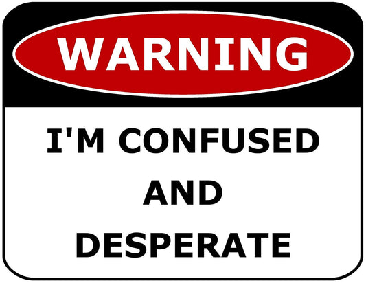 Warning I'm Confused and Desperate 11.5" x 9" Laminated Funny Sign