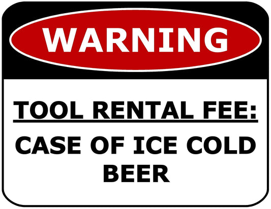 Warning Tool Rental Fee: Case Of Ice Cold Beer 11.5" x 9" Laminated Funny Sign