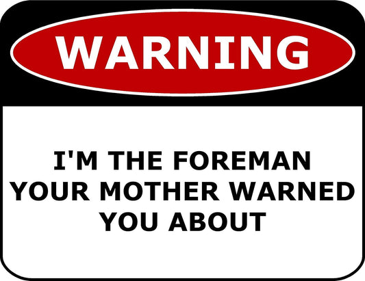 Warning I'm The Foreman Your Mother Warned You About 11.5" x 9" Laminated Funny Sign