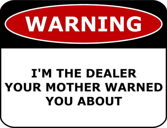 Warning I'm The Dealer Your Mother Warned You About 11.5" x 9" Laminated Funny Sign