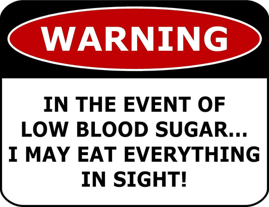 Warning In The Event Of Low Blood Sugar.I May Eat Everything In Sight! 11.5" x 9" Laminated Funny Sign