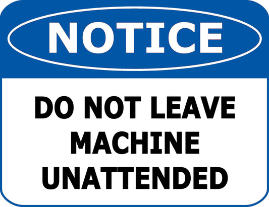 Notice Do Not Leave Machine Unattended 11.5 inch 9 inch Laminated OSHA Safety Sign