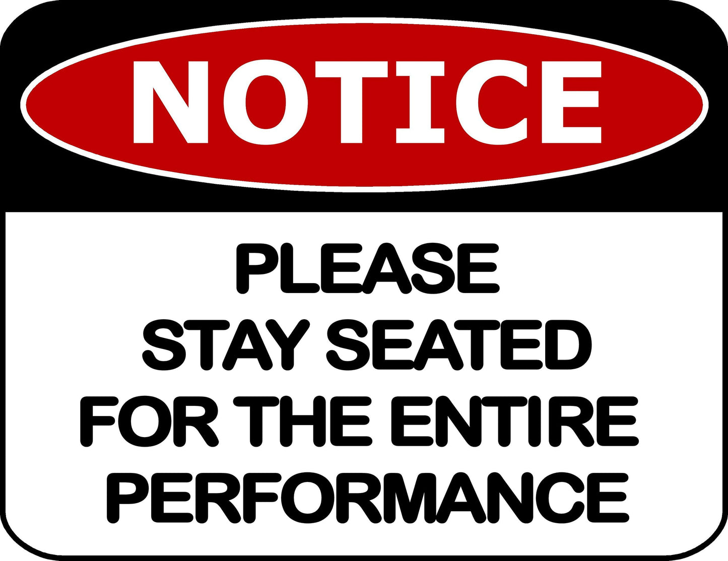 Notice Please Stay Seated for The Entire Performance 11.5 inch by 9 inch Laminated Funny Sign