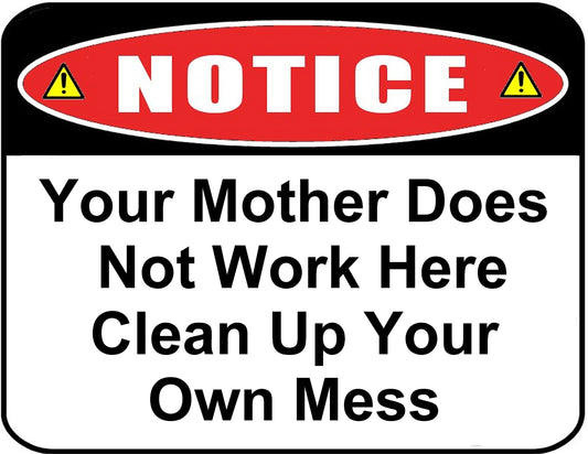 Notice Your Mother Does not Work Here Clean Up Your Own Mess 11.5" x 9" Laminated Funny Sign - 2 Pack