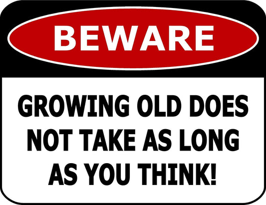 Beware Growing Old Does Not Take As Long As You Think! 11.5" x 9" Laminated Funny Sign