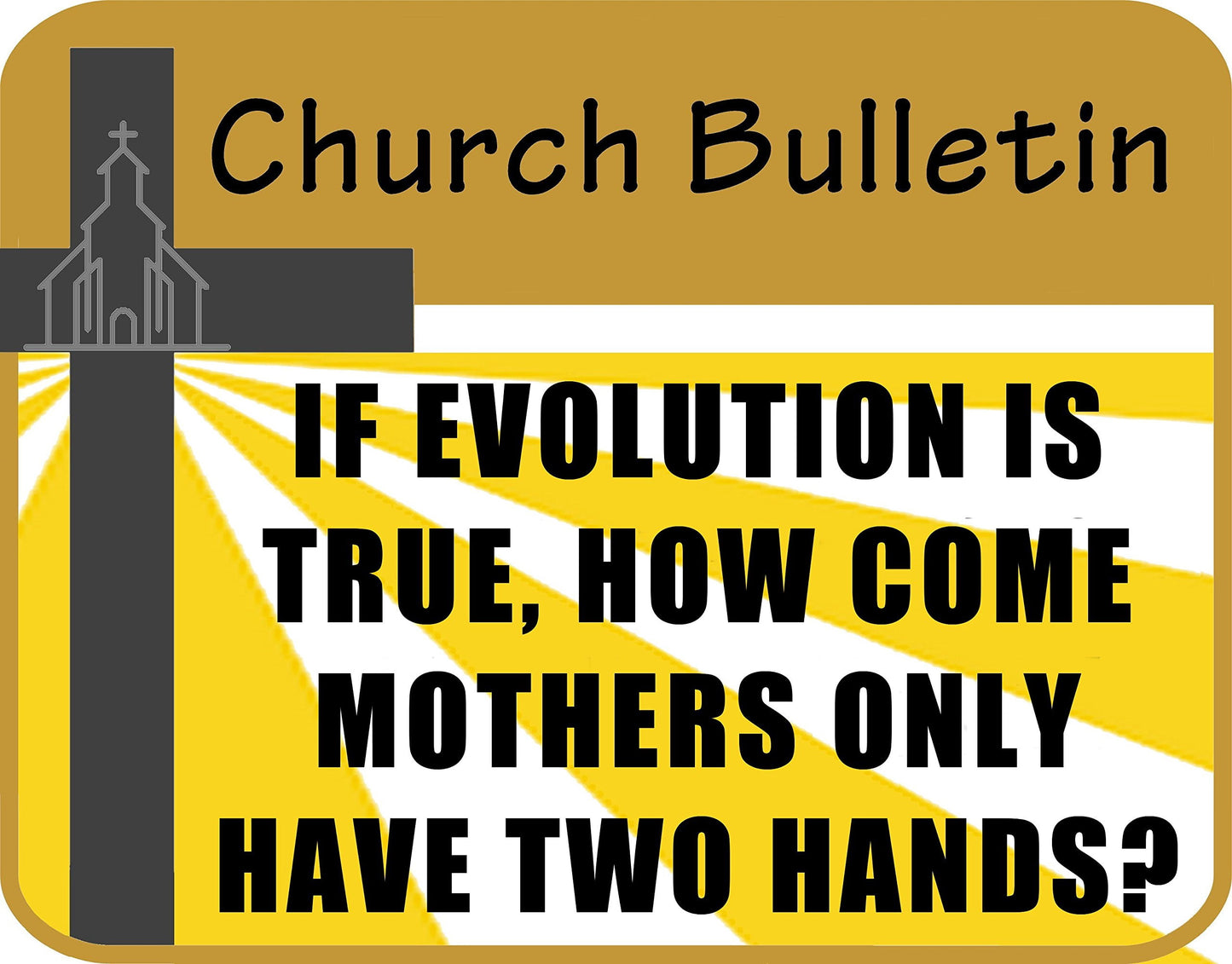 Church Bulletin If Evolution is True How Come Mothers Only Have Two Hands? 11.5" x 9" Laminated Funny Sign