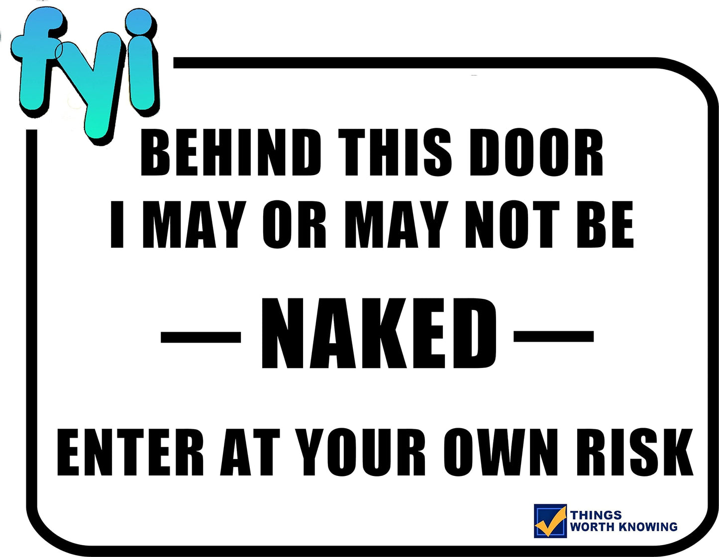 FYI - Behind This Door I May Or Not Be Naked 11.5 inch x 9 inch Funny Laminated Sign