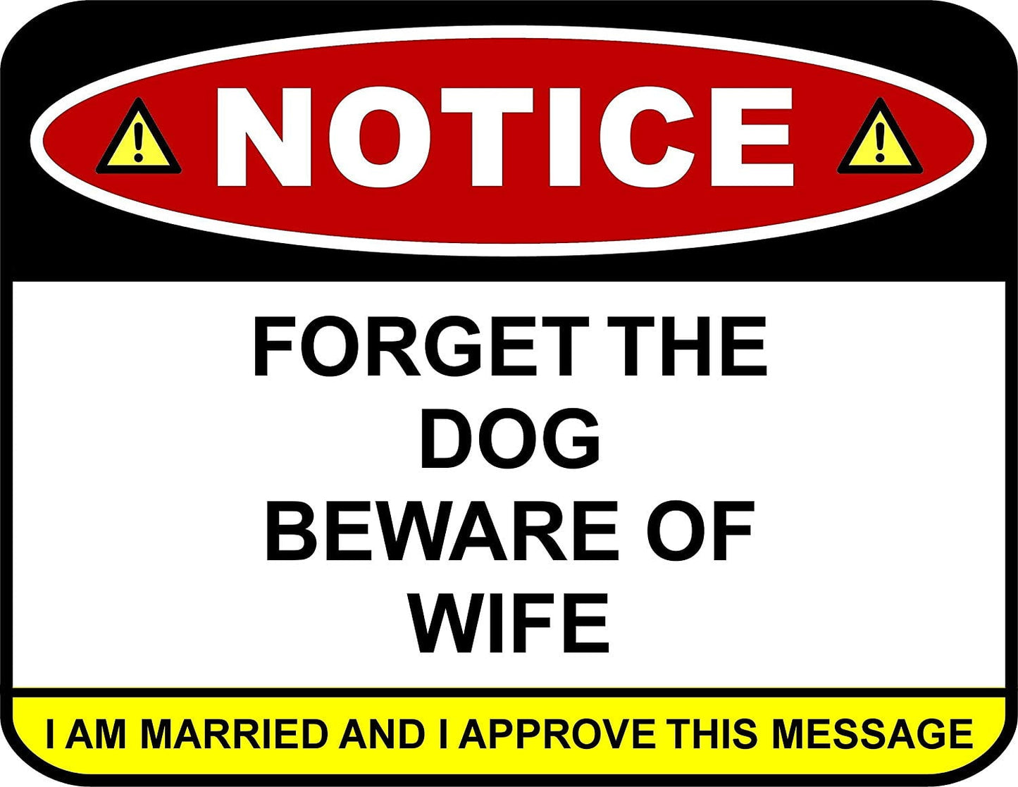 Notice Forget The Dog Beware Of Wife I Am Married And Approve This Message 11.5" x 9" Laminated Funny Sign