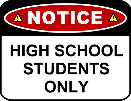 Notice High School Students Only 11.5 " x 9" Laminated Funny Sign