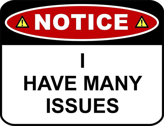 Notice I Have Many Issues 11.5 " x 9" Laminated Funny Sign