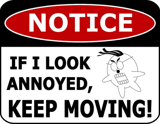 Notice If I Look Annoyed, Keep Moving! 11.5 "x 9" Laminated Funny Sign