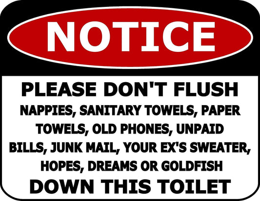 Notice Please Don't Flush Nappies,Sanitary Towels,Paper Towels,Old Phones,Unpaid Bills,Junk Mail,Your Ex's Sweater,Hopes,Dreams or Goldfish Down This Toilet 11.5 by 9 Laminated Bathroom Sign
