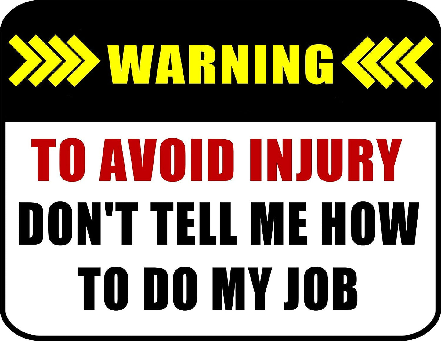 Notice To Avoid Injury Don't Tell Me How To Do My Job 11.5 inch by 9 inch Laminated Funny Sign