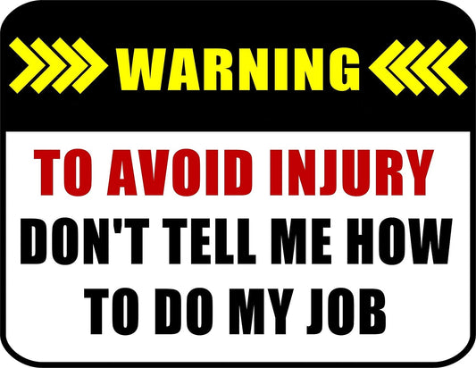 Notice To Avoid Injury Don't Tell Me How To Do My Job 11.5 inch by 9 inch Laminated Funny Sign