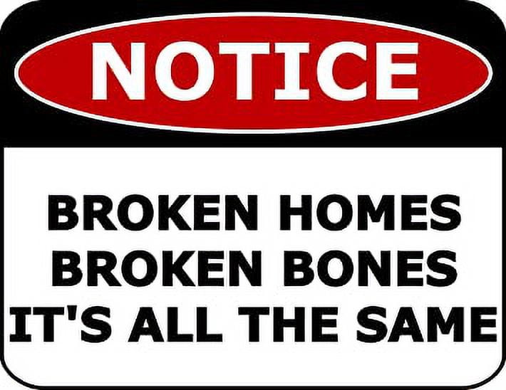 Notice Broken Homes Broken Bones It's All The Same 11.5 inch by 9 inch Laminated Funny Sign