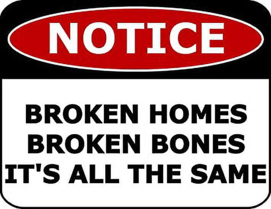 Notice Broken Homes Broken Bones It's All The Same 11.5 inch by 9 inch Laminated Funny Sign
