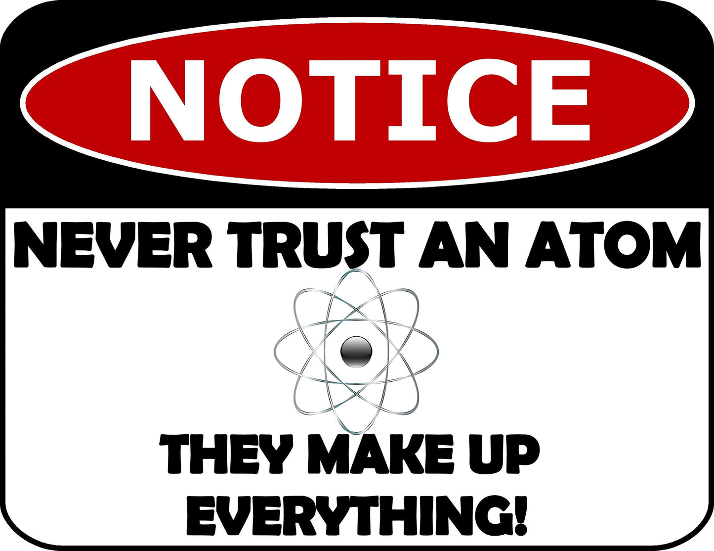 Notice Never Trust an Atom They Make Up Everything! 11.5 inch by 9 inch Laminated Funny Sign