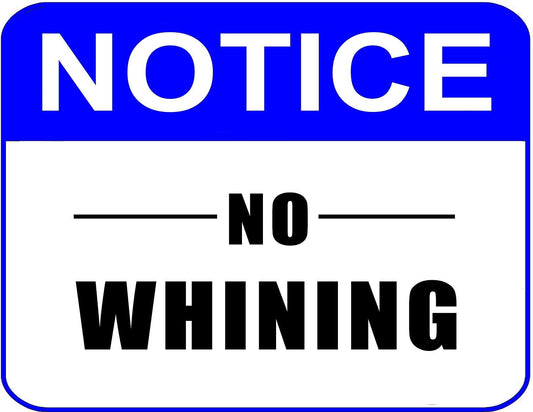 Notice No Whining 11.5" x 9" Laminated Sign