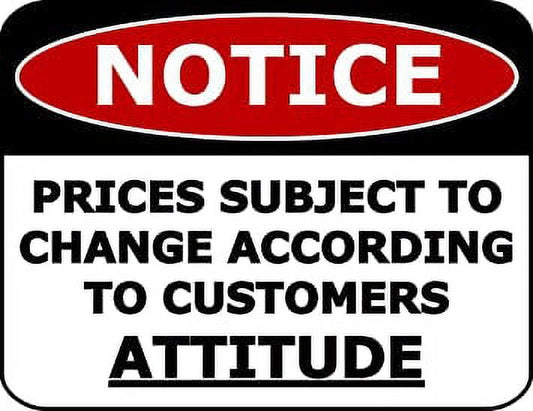 Notice Prices Subject To Change According To Customers Attitude 11.5 inch by 9 inch Laminated Funny Sign