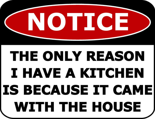 Notice The Only Reason I Have A Kitchen is Because It Came with The House 11.5 inch by 9 inch Laminated Funny Sign
