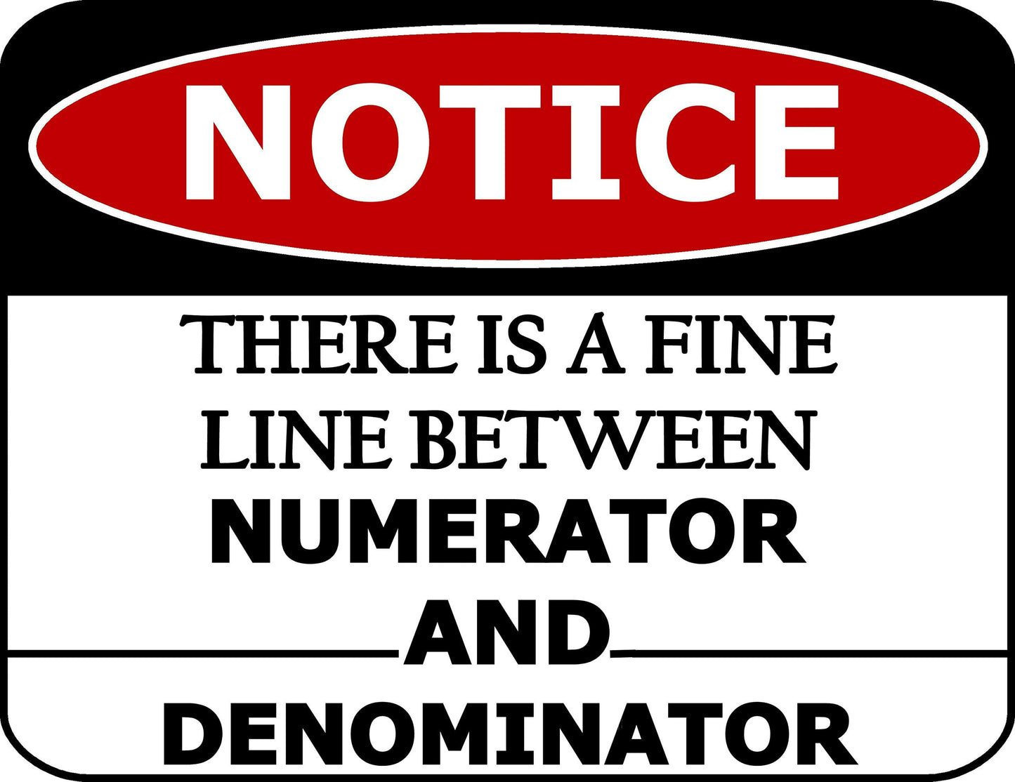 Notice There is A Fine Line Between Numerator and Denominator 11.5 inch by 9 inch Laminated Funny Sign