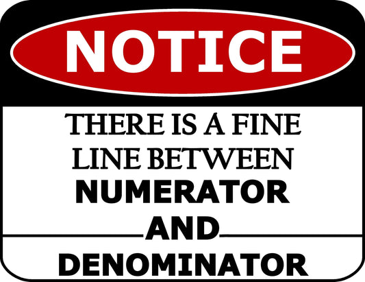 Notice There is A Fine Line Between Numerator and Denominator 11.5 inch by 9 inch Laminated Funny Sign