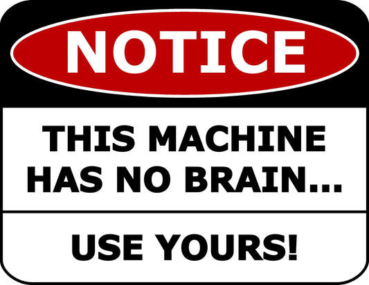 Notice This Machine Has No Brain Use Yours! 11.5 inch by 9 inch Laminated Funny Sign
