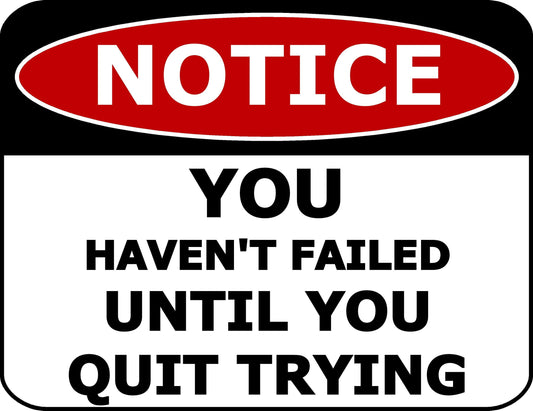 Notice You Haven't Failed Until You Quit Trying 11.5 inch by 9 inch Laminated Funny Sign