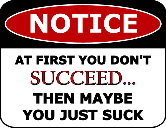 Notice at First You Don't Succeed Then Maybe You Just Suck 11.5 inch by 9 inch Laminated Funny Sign